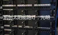 凯创太阳能路灯，光明一路!