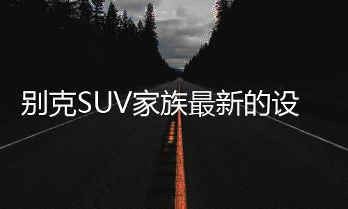 别克看上去更加精致且豪华