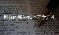 别样的新生线上开学典礼�：矿泉水瓶来了，等于我也来了