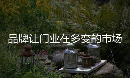 企业只有打好品牌基础