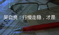 吴自良：行慢走稳

，才是科学