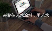 基路伯艺术涂料
	，用艺术幸绘生活!