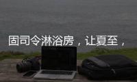 固司令淋浴房
，让夏至，热不至
