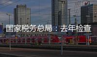 国家税务总局
：去年检查169名网络主播	，累计查补收入8.99亿元