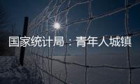 国家统计局	�：青年人城镇调查失业率下降