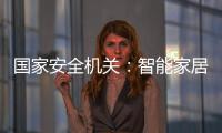 国家安全机关：智能家居便利 安全意识牢记