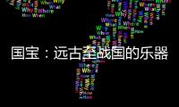 国宝：远古至战国的乐器�，琴瑟就有四种