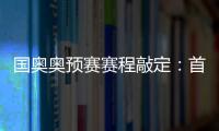 国奥奥预赛赛程敲定：首场将迎战日本队