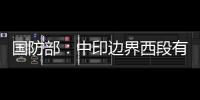 国防部：中印边界西段有关事态责任不在中方