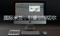 国际米兰，引援剑指切尔西、巴黎圣日耳曼	
，豪赌前1.7亿组合