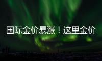 国际金价暴涨！这里金价却“一直跌”�！什么情况？