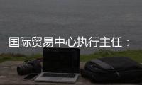 国际贸易中心执行主任：美最新关税举措增加不确定性和不稳定性