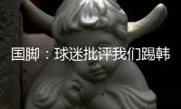国脚
：球迷批评我们踢韩国“不拼”，非常无奈
，有苦难言！