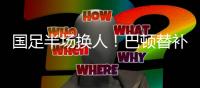国足半场换人！巴顿替补登场，换下高准翼