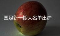 国足新一期大名单出炉：艾克森蒋光太入选