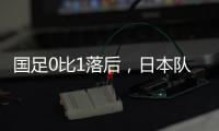 国足0比1落后，日本队先进一球