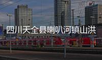 四川天全县喇叭河镇山洪灾害：已致2人遇难12人失联