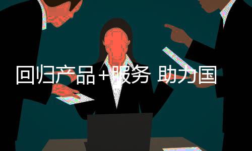 产品关注自主品牌成长