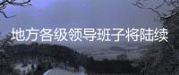 地方各级领导班子将陆续换届 媒体：系好换届风纪扣