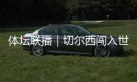 体坛联播｜切尔西闯入世俱杯决赛，中国女足今日亮相东亚杯