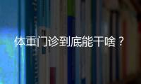 体重门诊到底能干啥？