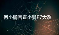 何小鹏官宣小鹏P7大改款：采用原创时尚美学设计语言