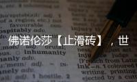 佛诺伦莎【止滑砖】，世界的安全守护砖家!