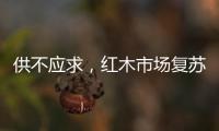 供不应求，红木市场复苏，淡季爆单，增幅约20%!