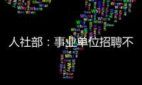 人社部

：事业单位招聘不得将毕业院校作为限制性条件