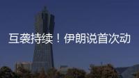 互袭持续	！伊朗说首次动用了“泥石”导弹