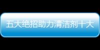 五大绝招助力清洁剂十大品牌做好市场营销