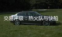 交易评级	：热火队与快船、爵士交易
，得到诺曼·鲍威尔的评级