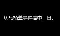 从马桶盖事件看中
、日、欧	、美的卫浴巨头之争
