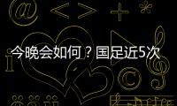 今晚会如何	�？国足近5次面对韩国全败且1球未进；东亚杯仅赢过对手1次