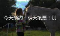 今天预约
！明天抢票！别忘啦
！！！