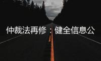 仲裁法再修	：健全信息公开
，防止“一裁终局”不公