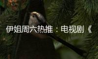 伊姐周六热推�：电视剧《亲爱的你》；电视剧《朱雀堂》......