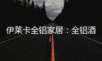 伊莱卡全铝家居：全铝酒柜这样设计�，让你的生活提升一个档次!