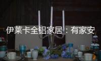 伊莱卡全铝家居�：有家安放梦想
，青春用力奔跑!