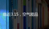 临近3.15
，空气能品牌应树立行业诚信经营的典范