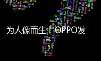 为人像而生
！OPPO发布全新影像技术品牌LUMO凝光影像