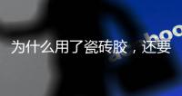 为什么用了瓷砖胶�，还要用瓷砖背胶呢?