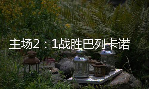 主场战胜重将比分扩大为2:0