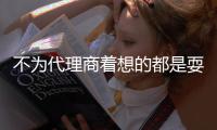 不为代理商着想的都是耍流氓 湖北李总激情加盟