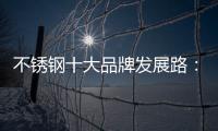 不锈钢十大品牌发展路�：搭建软硬兼备的架构