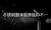 不锈钢整体厨房给你不一样的视觉享受