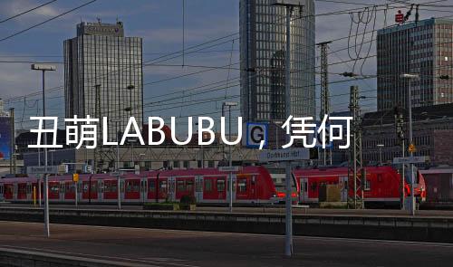 可爱
、丑萌城市LABUBU