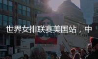 世界女排联赛美国站，中国队赢下总决赛争夺卡位战关键一胜