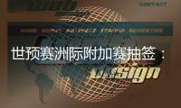 世预赛洲际附加赛抽签：亚洲将对阵南美
