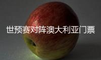 世预赛对阵澳大利亚门票售罄，国足上座率将创纪录